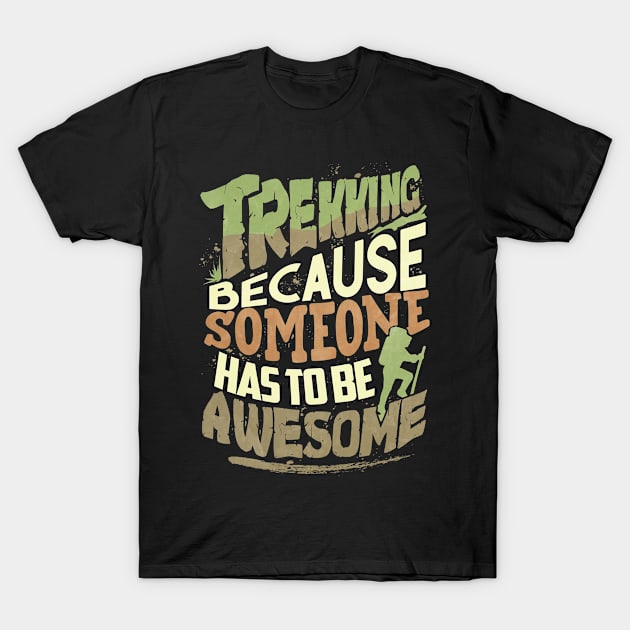 Trekking Because Someone Has To Be Awesome T-Shirt by 4Craig